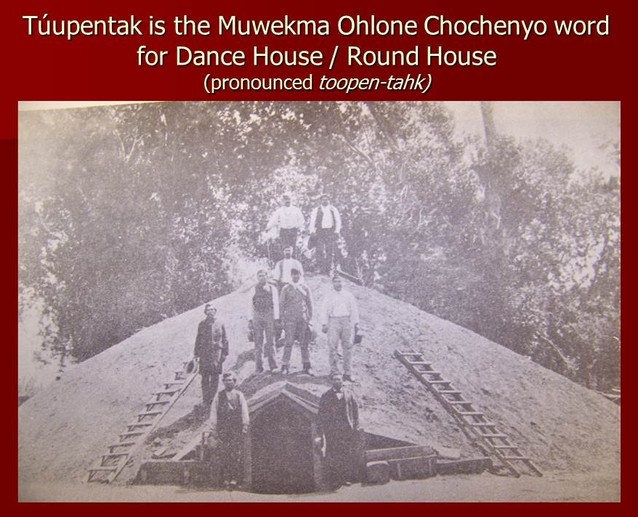 Túupentak is the Muwekma Ohlone Chochenyo word for Dance House / Round House (pronounced toopen-tahk)